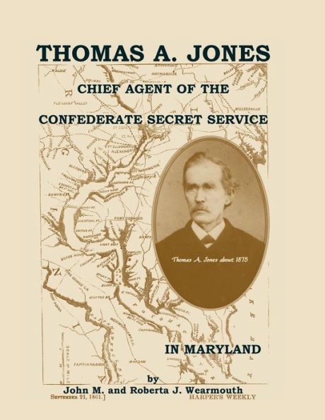 Thomas A. Jones: Chief Agent Of The Confederate Secret Service In Maryland By John Wearmouth (2013-01-01)