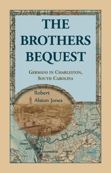 The Brothers Bequest: Germans In Charleston, South Carolina