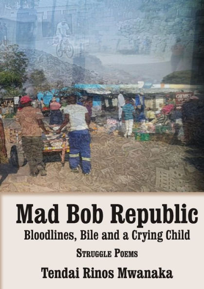 Mad Bob Repuplic: Bloodlines, Bile And A Crying Child: Struggle Poems