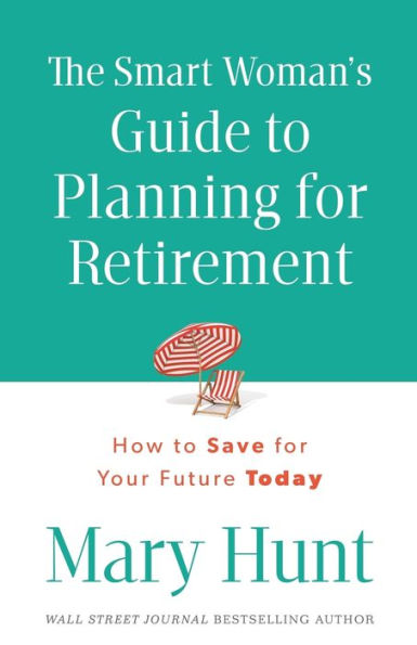 The Smart Woman's Guide To Planning For Retirement: How To Save For Your Future Today