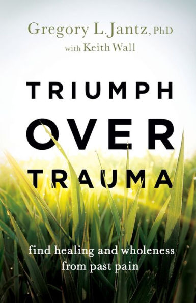 Triumph Over Trauma: Find Healing And Wholeness From Past Pain (Anxiety Relief & Hope Through A Whole-Person Approach Including Emotions, Body, Brain, Relationships, Soul, & Dreams For The Future)