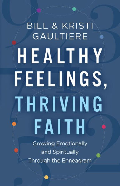 Healthy Feelings, Thriving Faith: Growing Emotionally And Spiritually Through The Enneagram