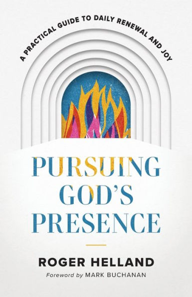 Pursuing God’S Presence: A Practical Guide To Daily Renewal And Joy
