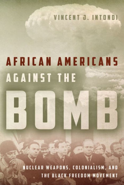 African Americans Against The Bomb: Nuclear Weapons, Colonialism, And The Black Freedom Movement (Stanford Nuclear Age Series) - 9780804789424