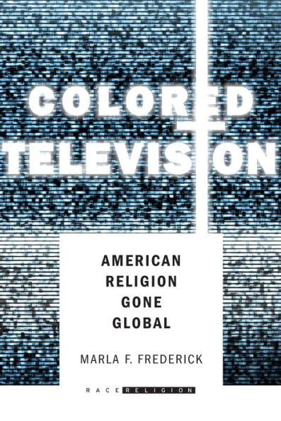 Colored Television: American Religion Gone Global (Racereligion) - 9780804790949