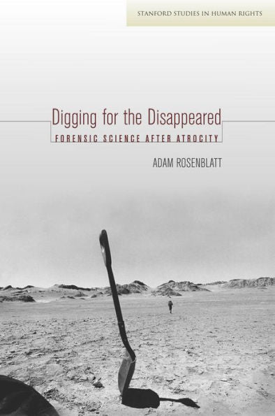 Digging For The Disappeared: Forensic Science After Atrocity (Stanford Studies In Human Rights) - 9780804794916