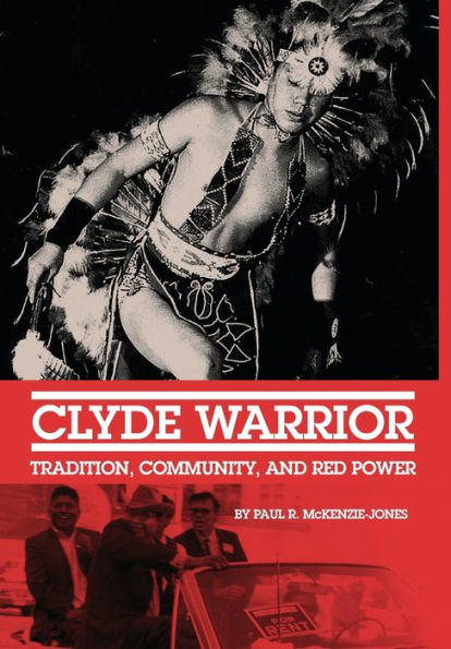 Clyde Warrior: Tradition, Community, And Red Power (Volume 10) (New Directions In Native American Studies Series)