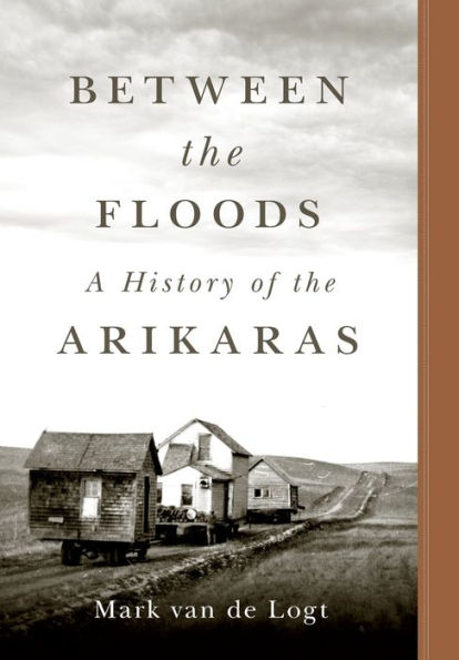 Between The Floods: A History Of The Arikaras (Volume 282) (The Civilization Of The American Indian Series)