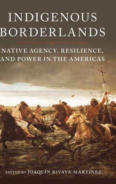 Indigenous Borderlands: Native Agency, Resilience, And Power In The Americas