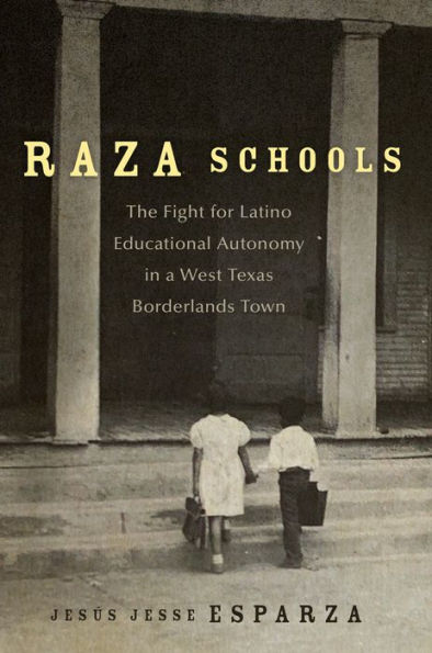 Raza Schools: The Fight For Latino Educational Autonomy In A West Texas Borderlands Town (Volume 4) (New Directions In Tejano History)