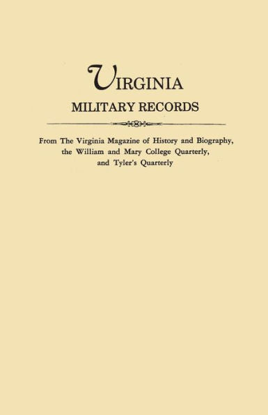 Virginia Military Records From The Virginia Magazine Of History And Biography, The William And Mary College Quarterly, And Tyler's Quarterly