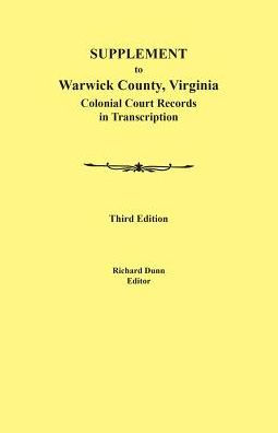 Supplement To Warwick County, Virginia: Colonial Court Records In Transcription, Third Edition