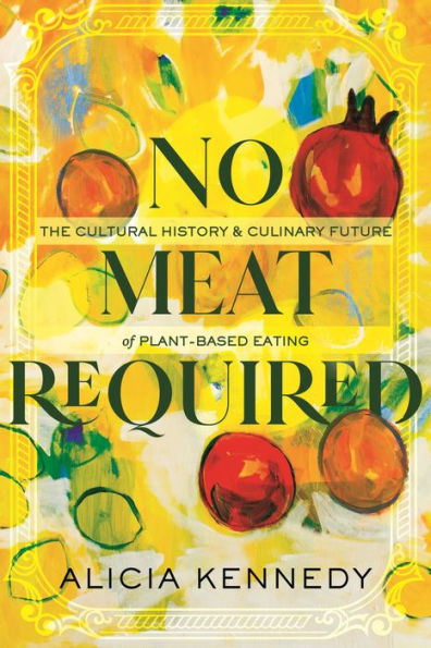 No Meat Required: The Cultural History And Culinary Future Of Plant-Based Eating