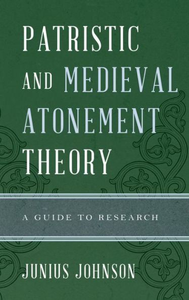 Patristic And Medieval Atonement Theory: A Guide To Research (Illuminations: Guides To Research In Religion)