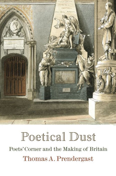 Poetical Dust: Poets' Corner And The Making Of Britain (Haney Foundation Series)