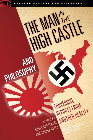 The Man In The High Castle And Philosophy: Subversive Reports From Another Reality (Popular Culture And Philosophy, 111)