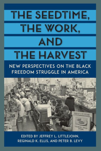 The Seedtime, The Work, And The Harvest: New Perspectives On The Black Freedom Struggle In America (Southern Dissent)