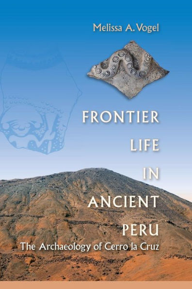 Frontier Life In Ancient Peru: The Archaeology Of Cerro La Cruz