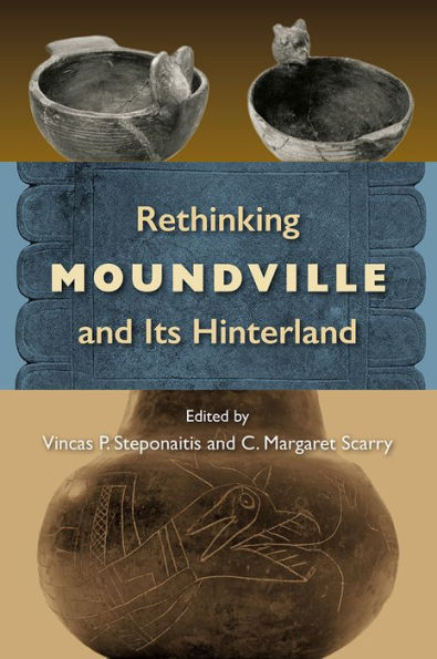 Rethinking Moundville And Its Hinterland (Florida Museum Of Natural History: Ripley P. Bullen Series)