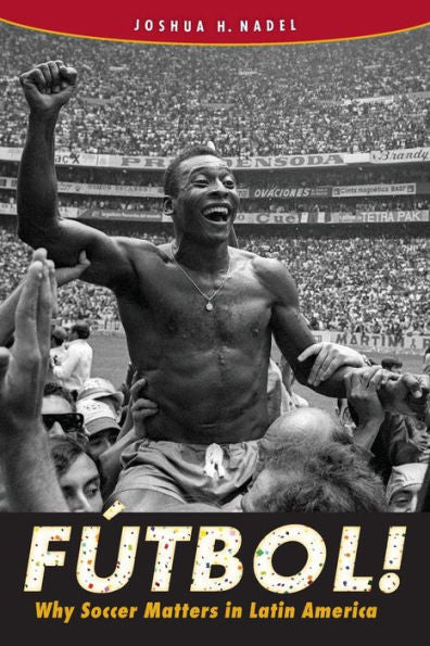 Fútbol!: Why Soccer Matters In Latin America