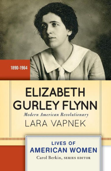 Elizabeth Gurley Flynn: Modern American Revolutionary (Lives Of American Women)