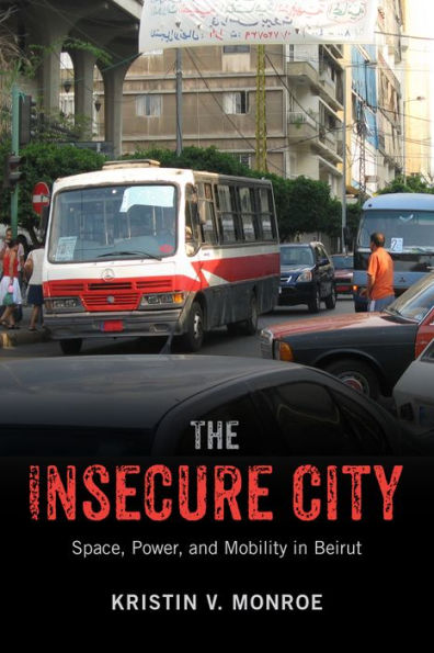 The Insecure City: Space, Power, And Mobility In Beirut