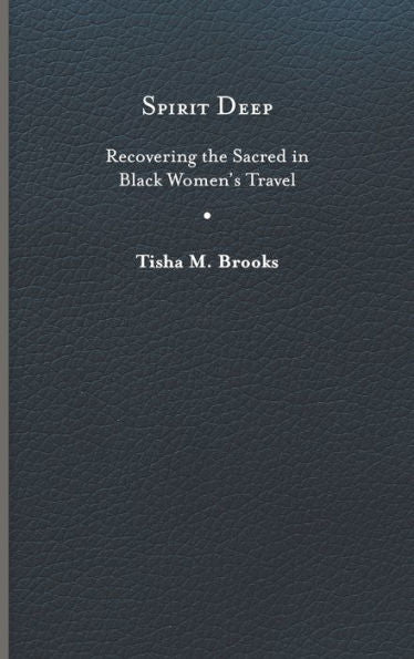 Spirit Deep: Recovering The Sacred In Black Women’S Travel (Studies In Religion And Culture)