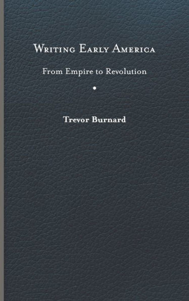 Writing Early America: From Empire To Revolution (The Revolutionary Age)
