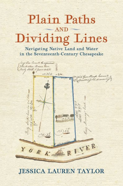 Plain Paths And Dividing Lines: Navigating Native Land And Water In The Seventeenth-Century Chesapeake (Early American Histories)