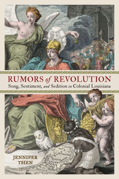 Rumors Of Revolution: Song, Sentiment, And Sedition In Colonial Louisiana (Writing The Early Americas)