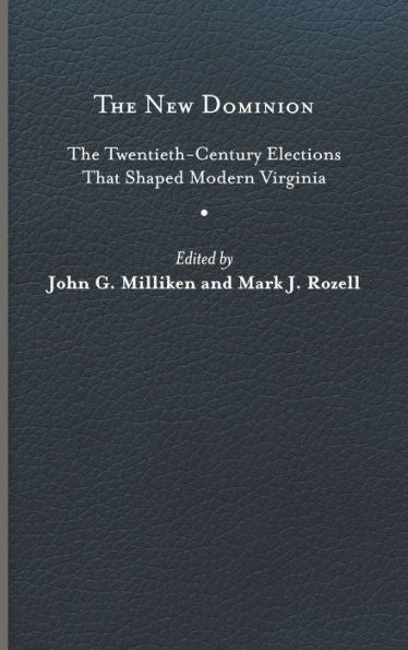 The New Dominion: The Twentieth-Century Elections That Shaped Modern Virginia