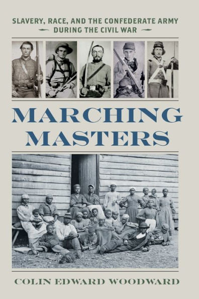 Marching Masters: Slavery, Race, And The Confederate Army During The Civil War (A Nation Divided: Studies In The Civil War Era)