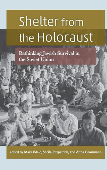 Shelter From The Holocaust: Rethinking Jewish Survival In The Soviet Union (Title Not In Series)