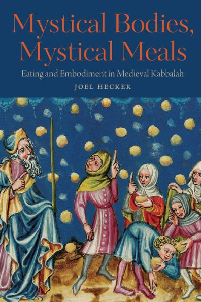 Mystical Bodies, Mystical Meals: Eating And Embodiment In Medieval Kabbalah (Raphael Patai Series In Jewish Folklore And Anthropology)