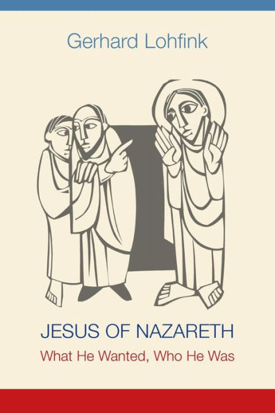 Jesus Of Nazareth: What He Wanted, Who He Was
