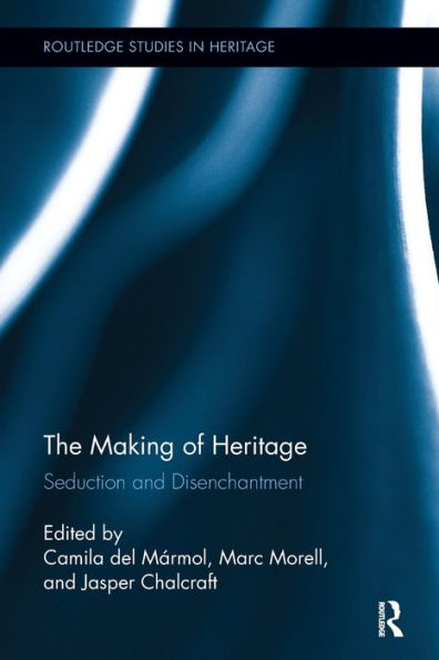 The Making Of Heritage: Seduction And Disenchantment (Routledge Studies In Heritage)