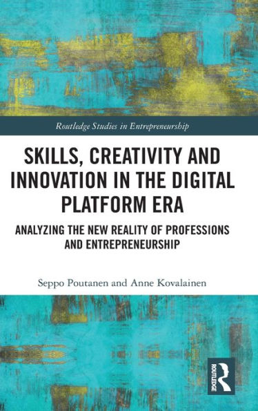 Skills, Creativity And Innovation In The Digital Platform Era (Routledge Studies In Entrepreneurship)
