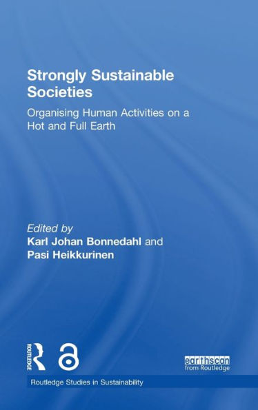 Strongly Sustainable Societies: Organising Human Activities On A Hot And Full Earth (Routledge Studies In Sustainability)