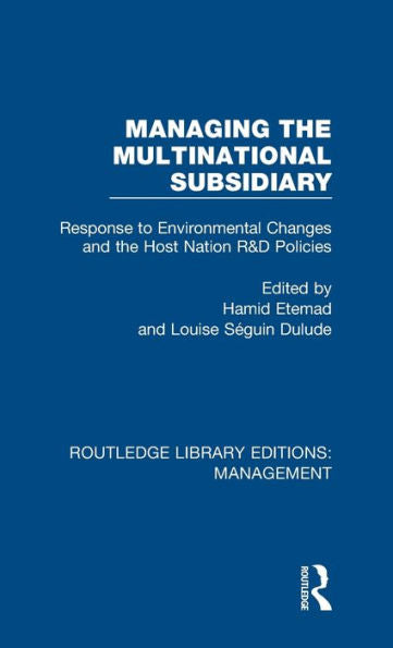 Managing The Multinational Subsidiary: Response To Environmental Changes And The Host Nation R&D Policies (Routledge Library Editions: Management)