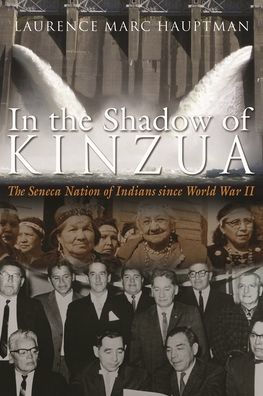 In The Shadow Of Kinzua: The Seneca Nation Of Indians Since World War Ii (The Iroquois And Their Neighbors)