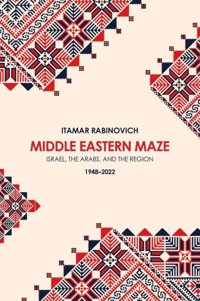 Middle Eastern Maze: Israel, The Arabs, And The Region 1948-2022