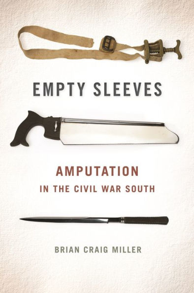 Empty Sleeves: Amputation In The Civil War South (Uncivil Wars Ser.) - 9780820343327