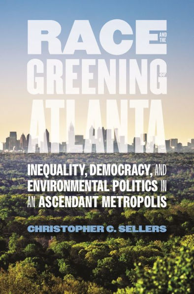 Raza y ecologización de Atlanta: desigualdad, democracia y política ambiental en una metrópolis en ascenso (Historia ambiental y el sur de Estados Unidos).