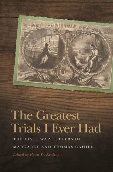 The Greatest Trials I Ever Had: The Civil War Letters Of Margaret And Thomas Cahill (New Perspectives On The Civil War Era Ser.) - 9780820351544