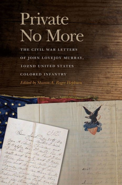 Private No More: The Civil War Letters Of John Lovejoy Murray, 102Nd United States Colored Infantry (New Perspectives On The Civil War Era Ser.)