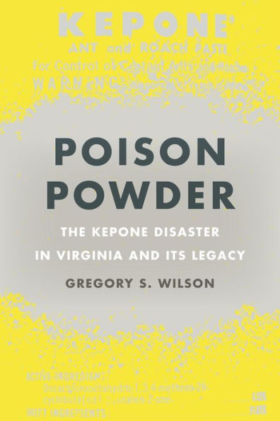 Poison Powder: The Kepone Disaster In Virginia And Its Legacy (Environmental History And The American South Ser.)