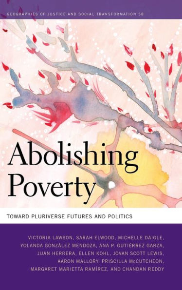 Abolishing Poverty: Toward Pluriverse Futures And Politics (Geographies Of Justice And Social Transformation Ser.)