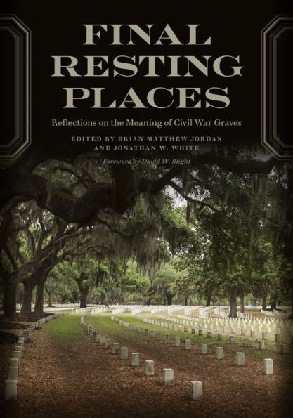 Final Resting Places: Reflections On The Meaning Of Civil War Graves (Uncivil Wars Ser.)