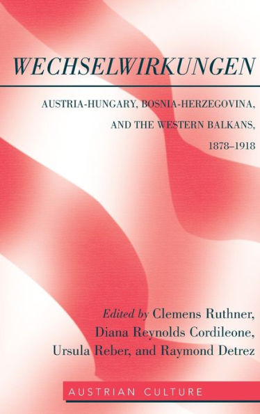 Wechselwirkungen: Austria-Hungary, Bosnia-Herzegovina, And The Western Balkans, 1878–1918 (Austrian Culture)