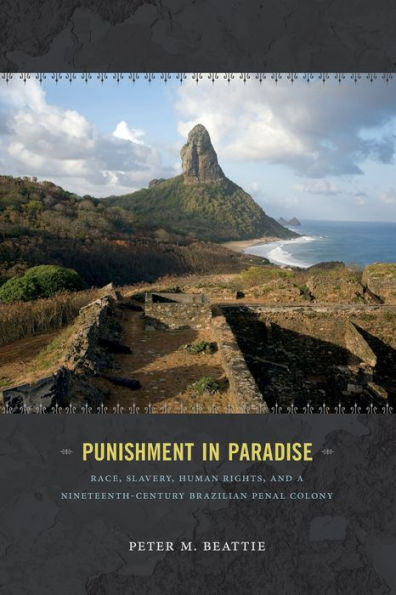 Punishment In Paradise: Race, Slavery, Human Rights, And A Nineteenth-Century Brazilian Penal Colony - 9780822358305